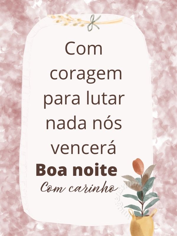 Coragem para lutar e ler Mensagens de Boa noite Abençoada