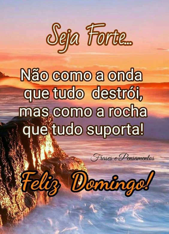 Seja forte feliz domingo e leia Mensagem de Feliz Domingo Abençoado e Bom dia!