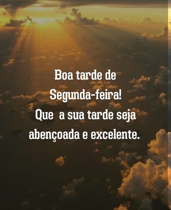 Que sua tarde de segunda-feira seja abençoada e excelente