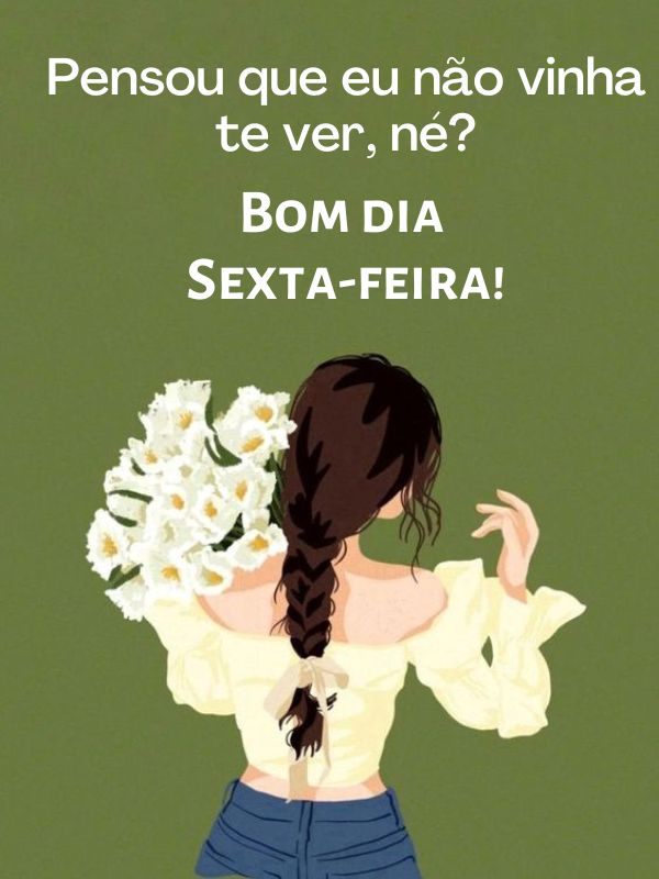 bom dia sexta feira passando pra te ver