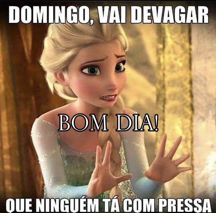 Bom dia domingo vai devagar.