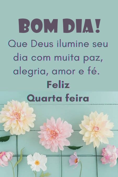 Bom dia quarta-feira Deus ilumine seu dia.