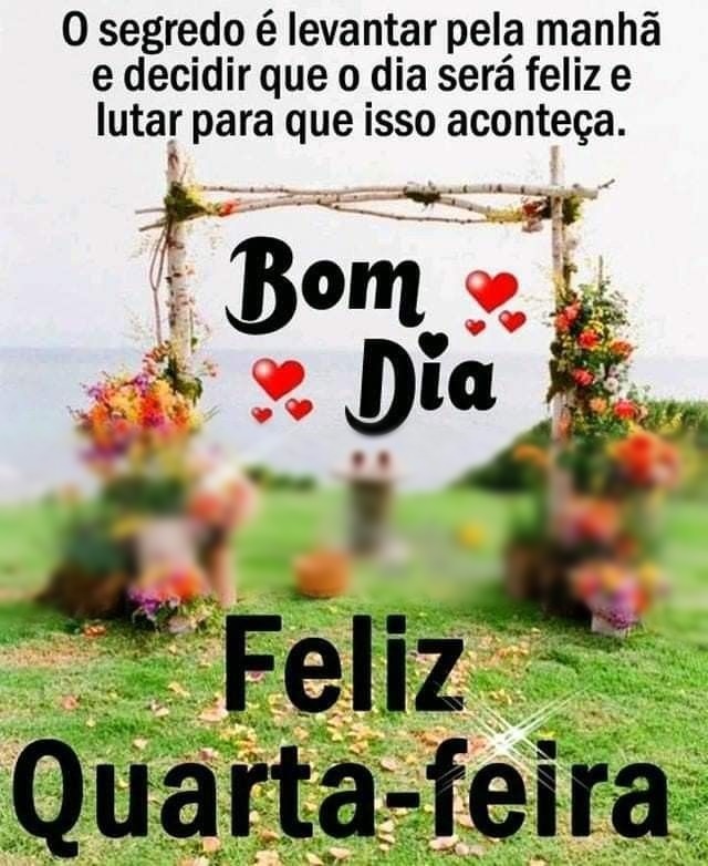 Bom dia quarta-feira o dia será feliz.