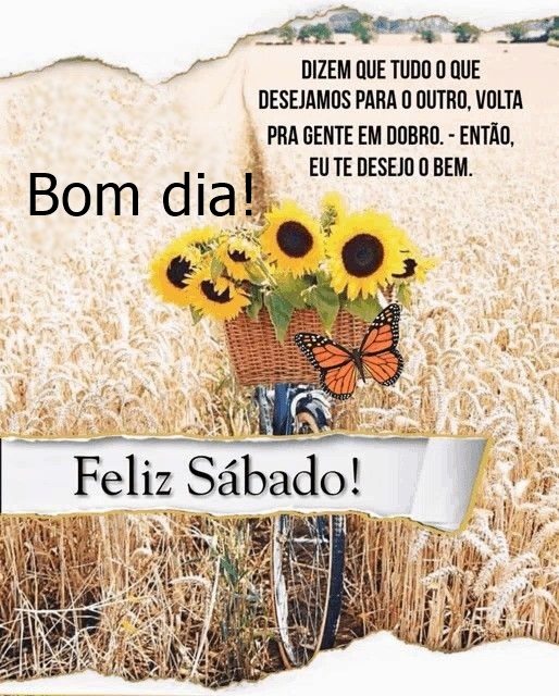 Bom dia sábado eu te desejo o bem.