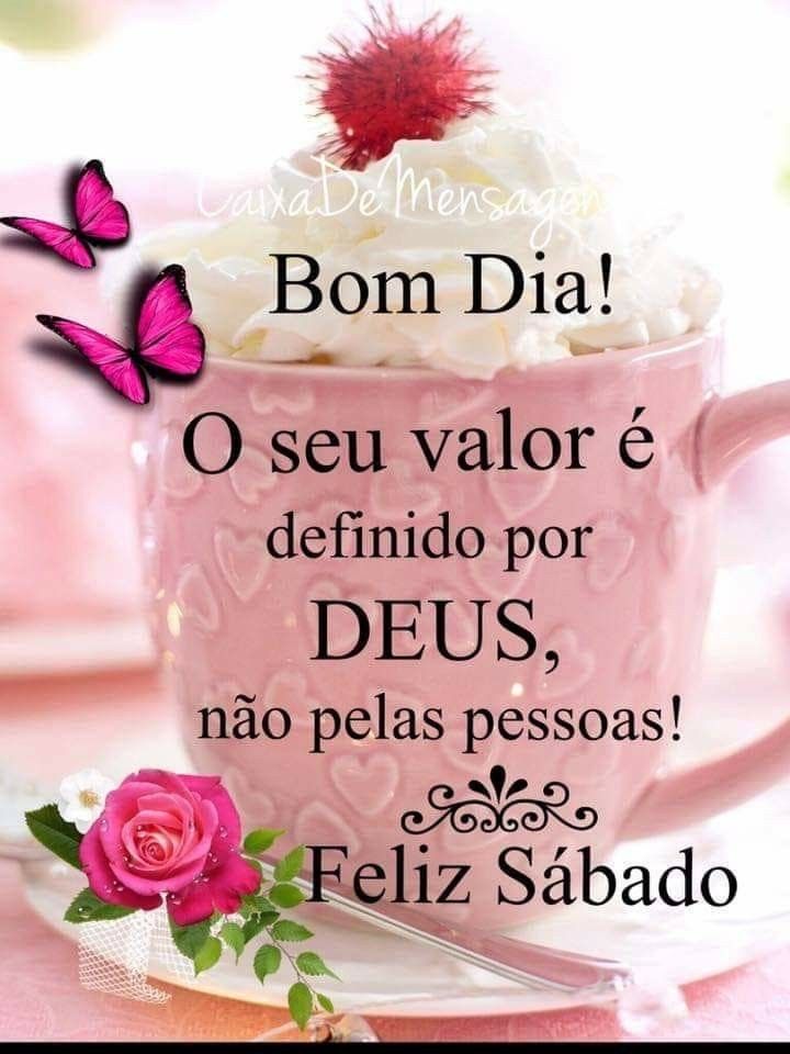 Bom dia sábado seu valor é definido por Deus.
