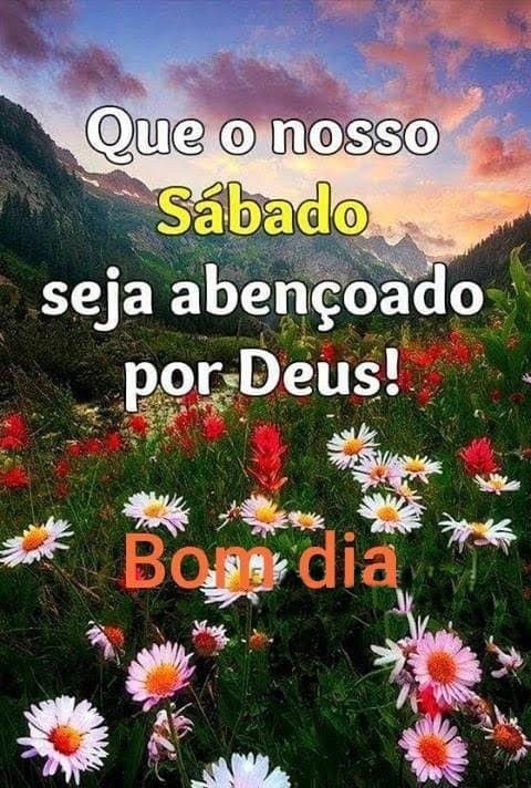 Bom dia sábado seja abençoado por Deus.