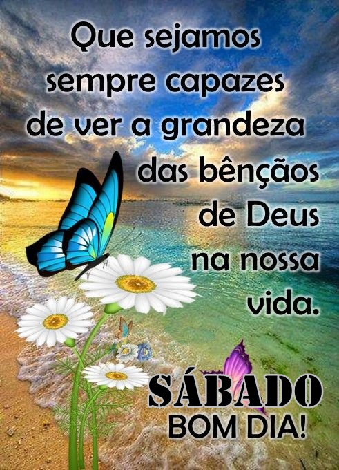 Bom dia sábado a grandeza das bênçãos.