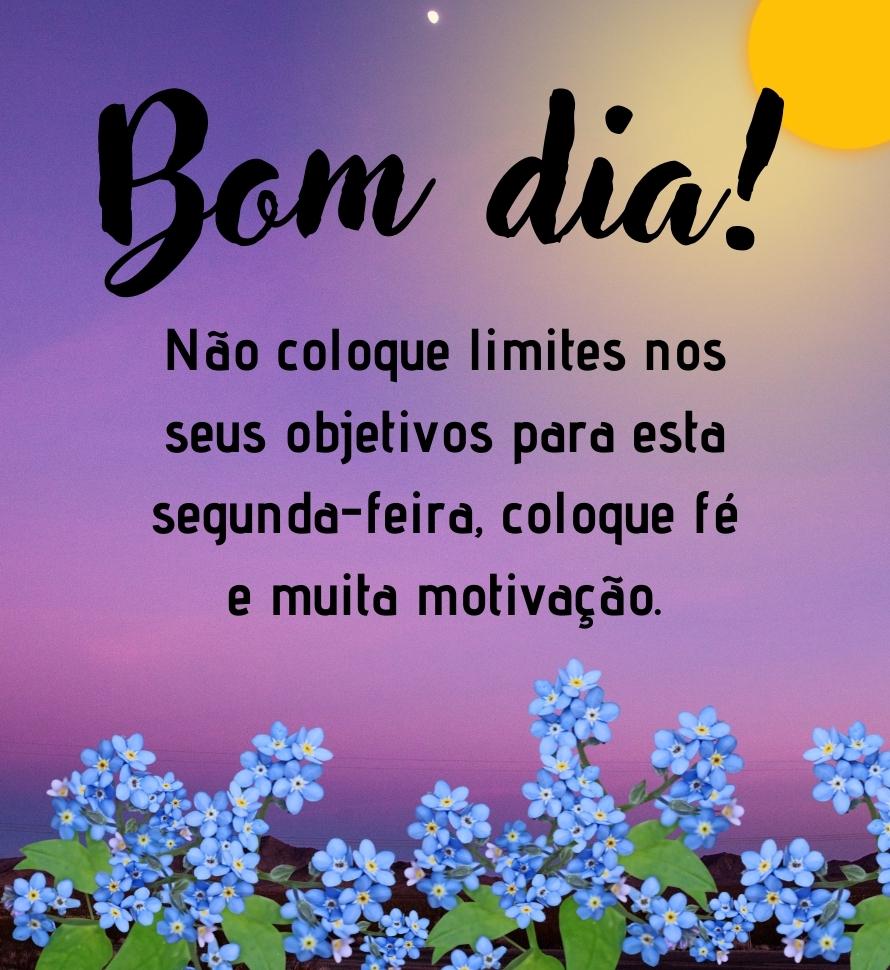 Bom dia segunda-feira fé e muita motivação.