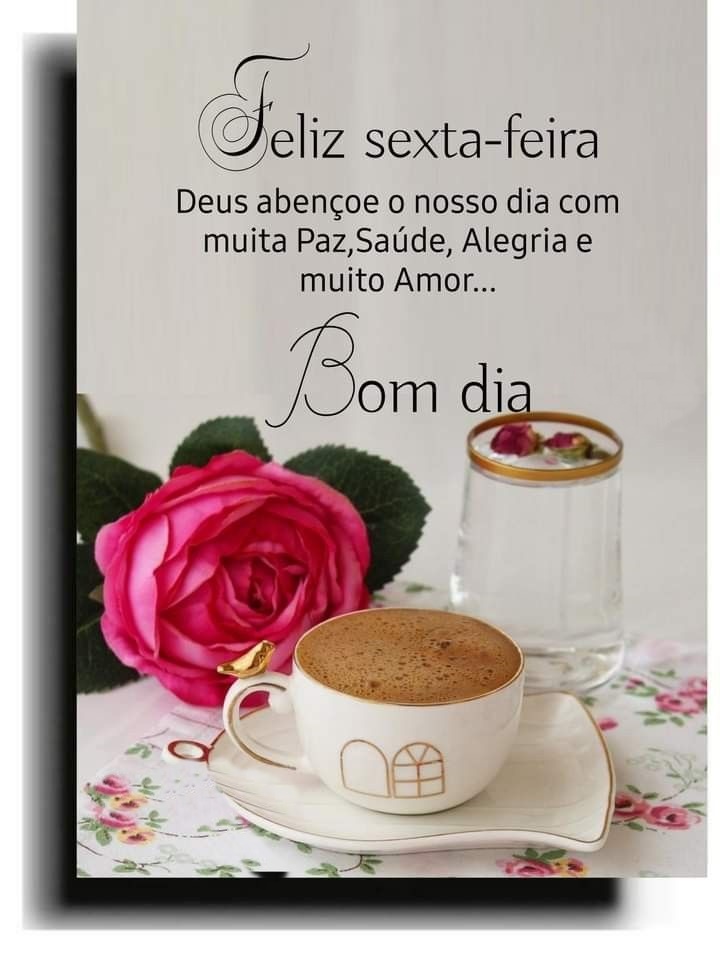 Bom dia sexta-feira paz, saúde, alegria e muito amor.