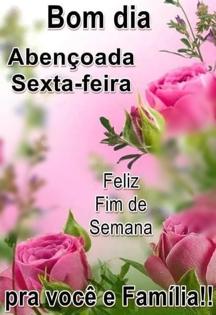 Bom dia abençoada sexta-feira feliz fim de semana.