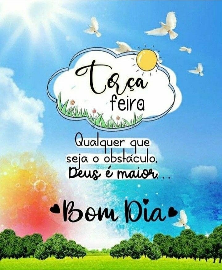 Bom dia terça-feira Deus é maior.