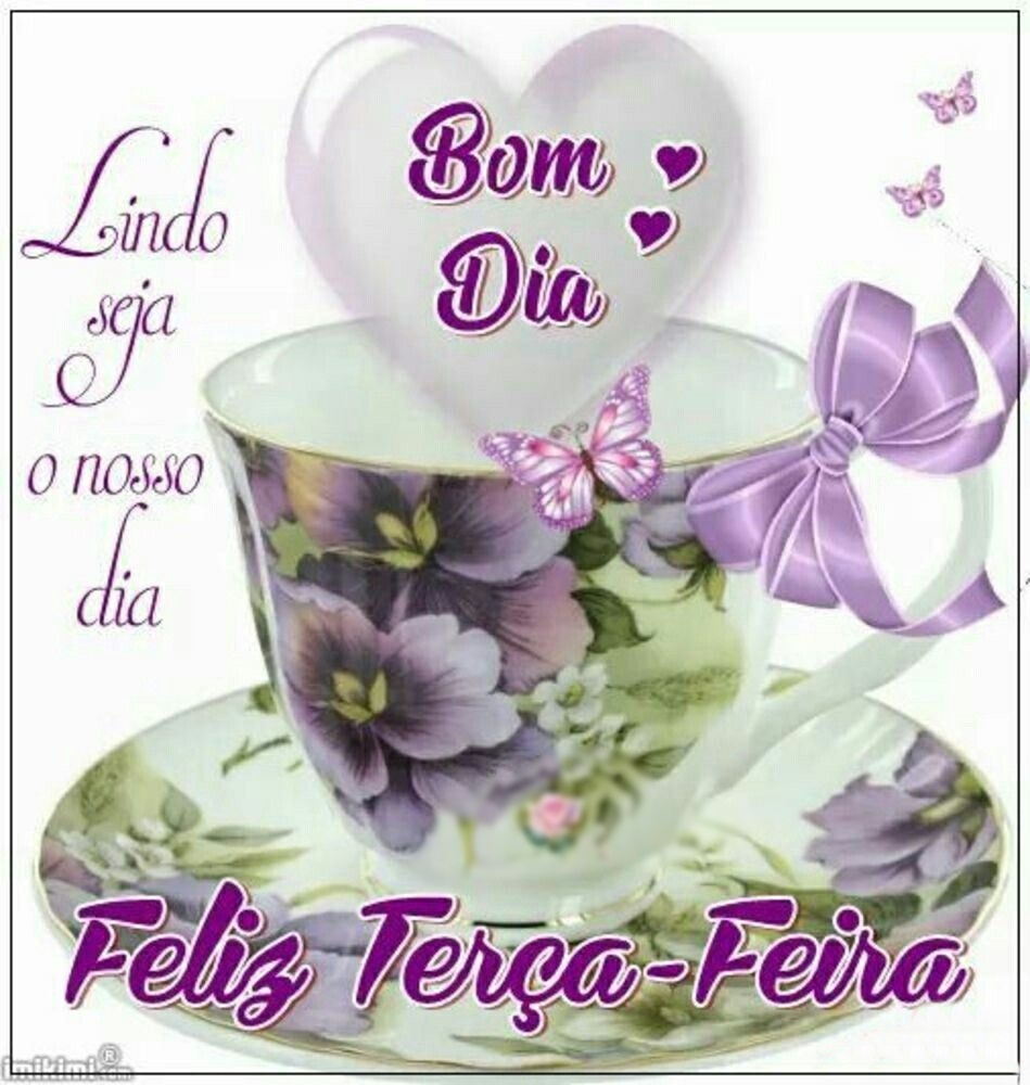 Bom dia terça-feira lindo seja o nosso dia.