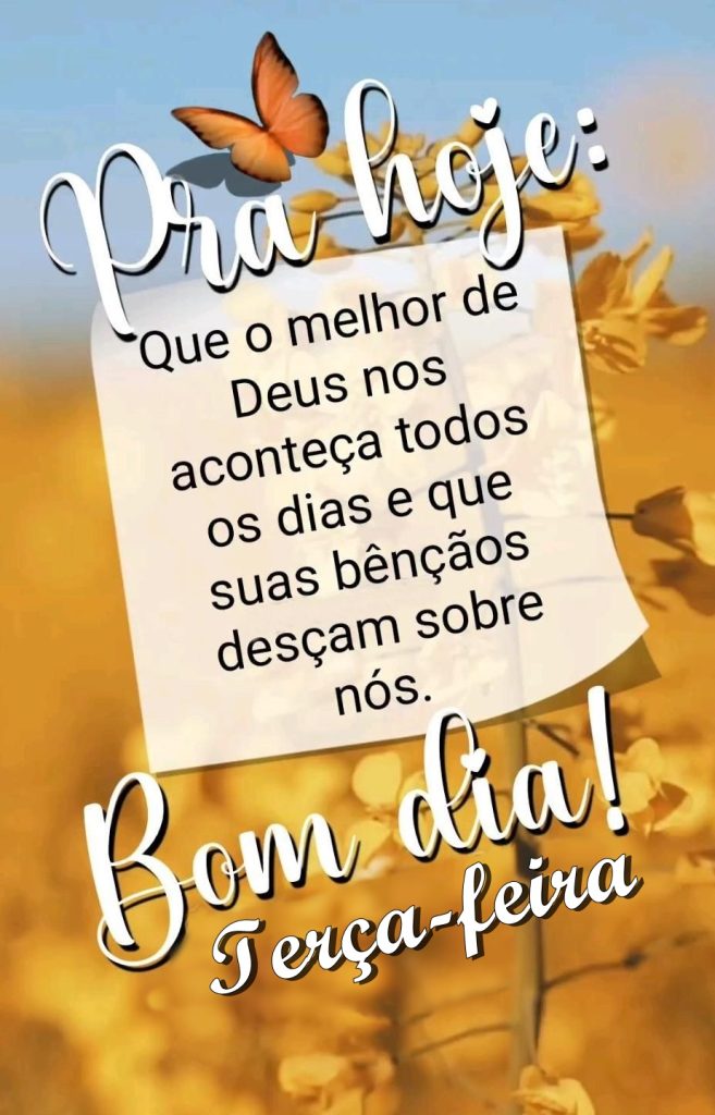 Bom dia terça-feira o melhor de Deus.