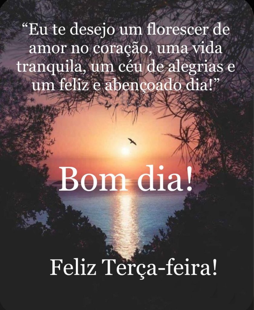 Feliz terça-feira te desejo um florescer.