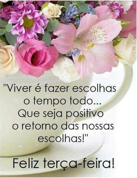 Feliz terça-feira viver é fazer escolhas o tempo todo.