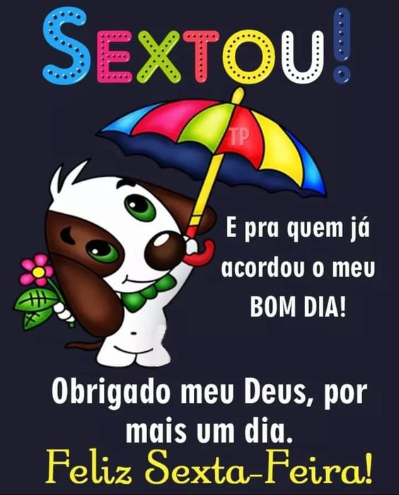 E pra que já acordou o meu bom dia sexta-feira!