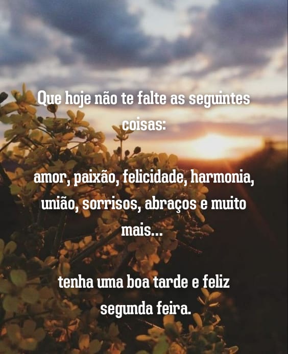 Que na sua tarde de segunda não falte amor, paz e fé