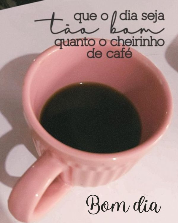 Que o dia seja bom quanto cheirinho de café