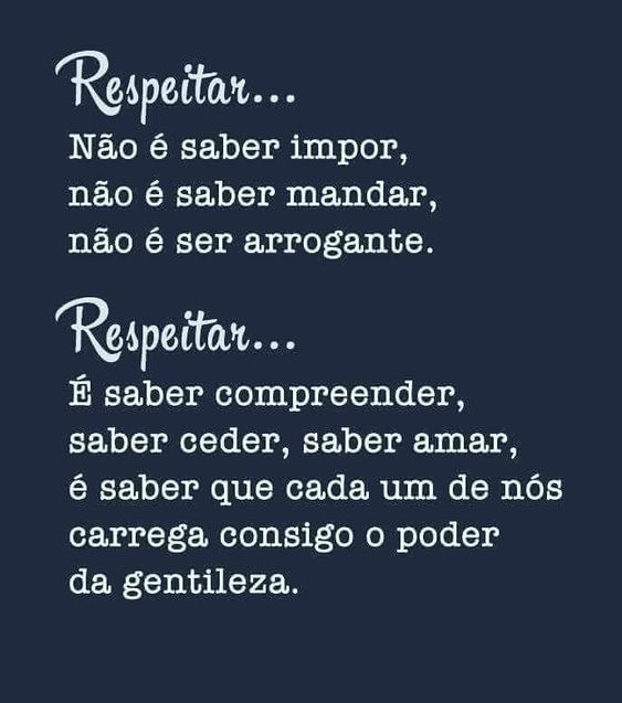 Respeitar ... é saber compreender, ceder, amar, e contudo saber que cada um de nós carrega consigo o poder da gentileza.