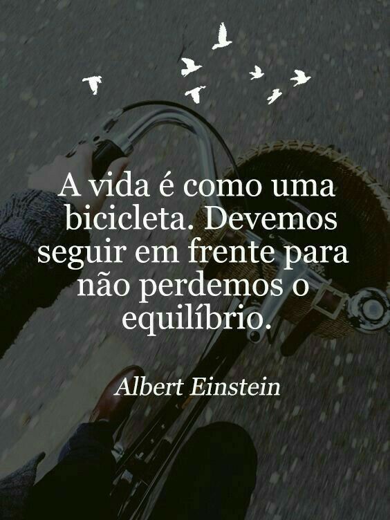 Frase de Albert Einstein, que não devemos parar de seguir em frente nunca. 