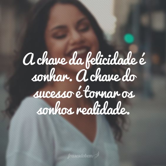 Sonhar nos trás felicidade. Mas o sucesso só vem com a realização dos sonhos em Mensagens de Bom Dia Motivacionais