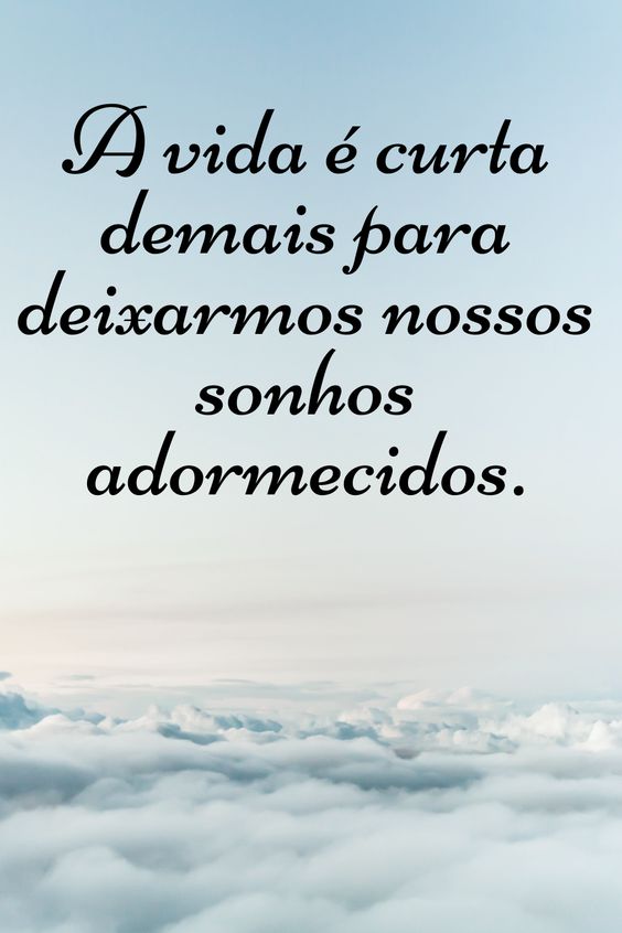 A vida é curta demais para não realizarmos nossos sonhos em Mensagens de Bom Dia Motivacionais