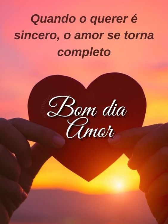 Bom dia, você me completa amor. 