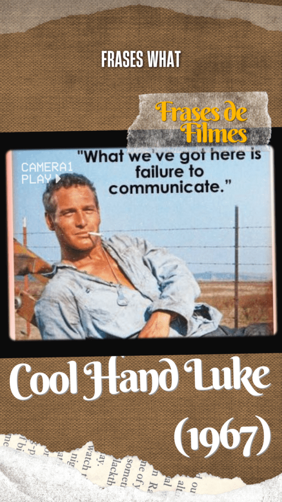 A frase "What we've got here is a failure to communicate" de Strother Martin em Cool Hand Luke é uma das mais icônicas do cinema americano.