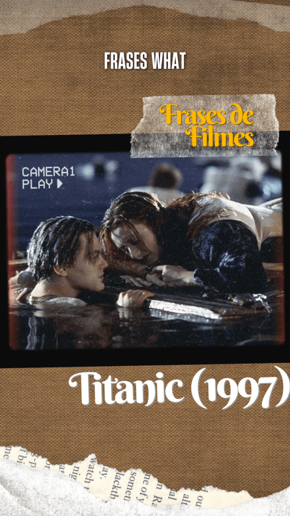 A frase "I'll never let go, Jack" de Kate Winslet em Titanic é uma das mais icônicas do cinema romântico.