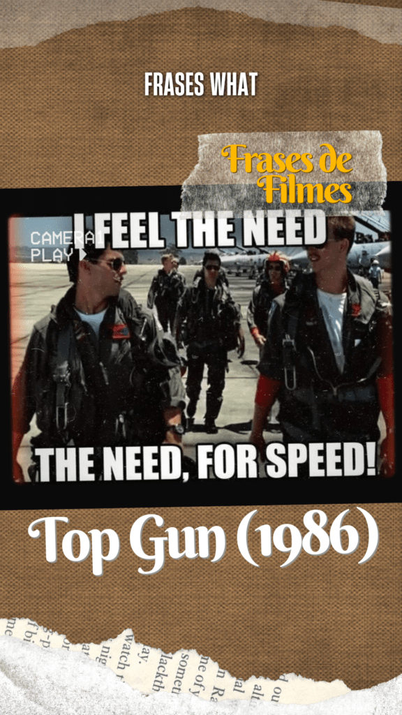 A frase "I feel the need...the need for speed" de Tom Cruise em Top Gun tornou-se um ícone do cinema de ação. 