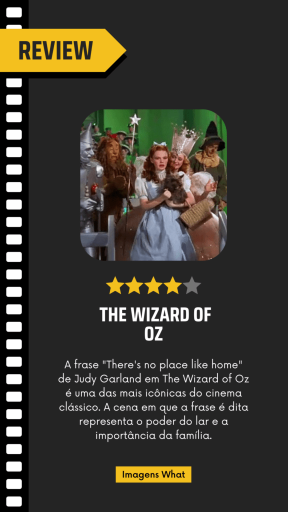 A frase "There's no place like home" (em português, "Não há lugar como o lar") é uma das frases mais icônicas do cinema e foi imortalizada no filme "The Wizard of Oz