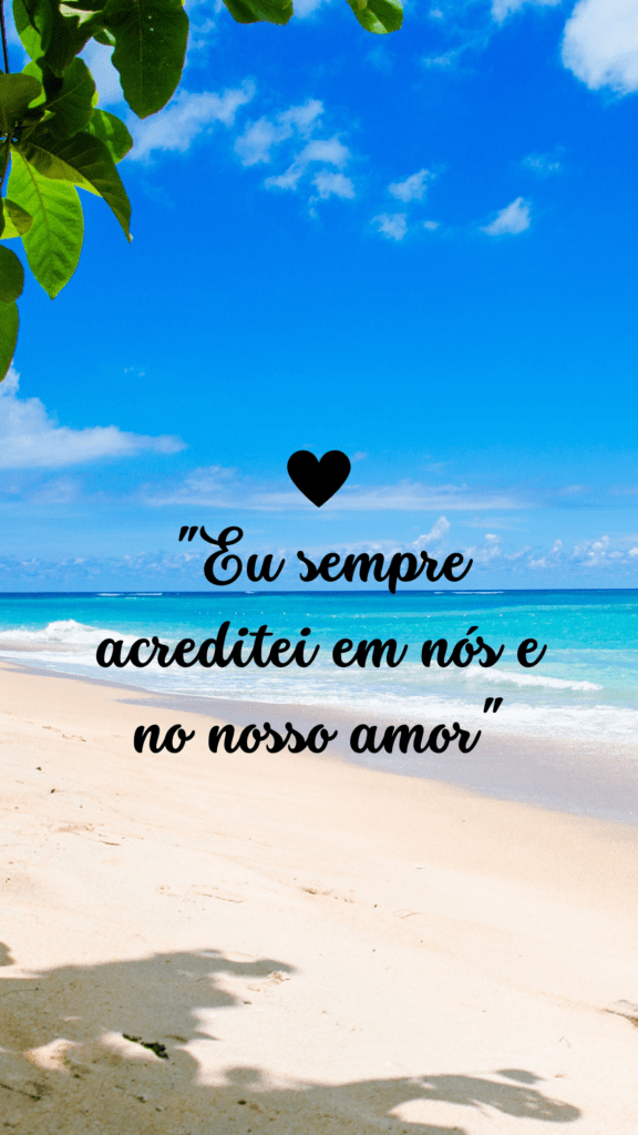 "Eu sempre acreditei em nós e no nosso amor"