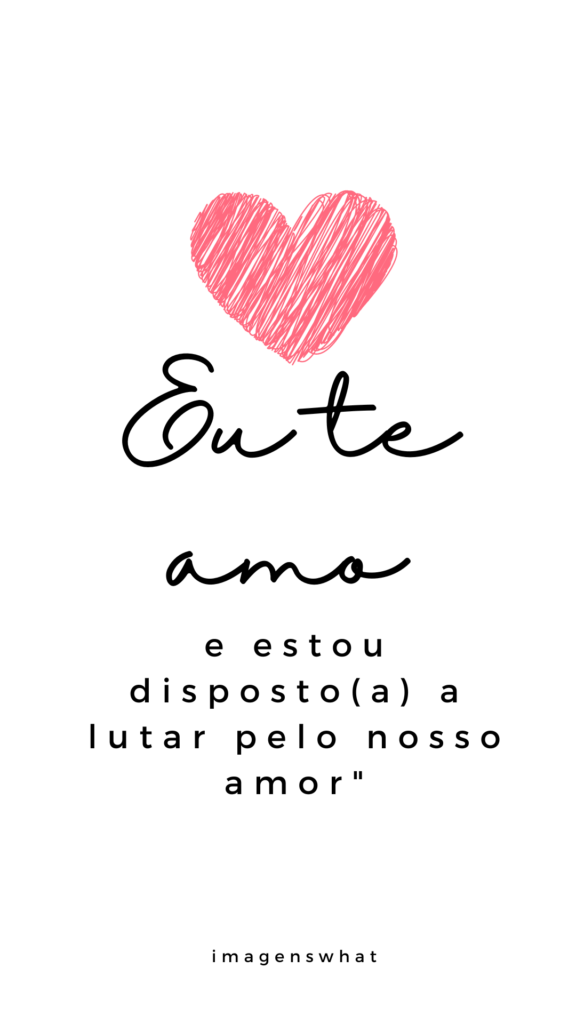 Eu te amo e estou disposto(a) a lutar pelo nosso amor