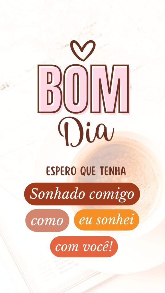 "Bom dia, meu amor! Espero que você tenha sonhado comigo como eu sonhei com você."