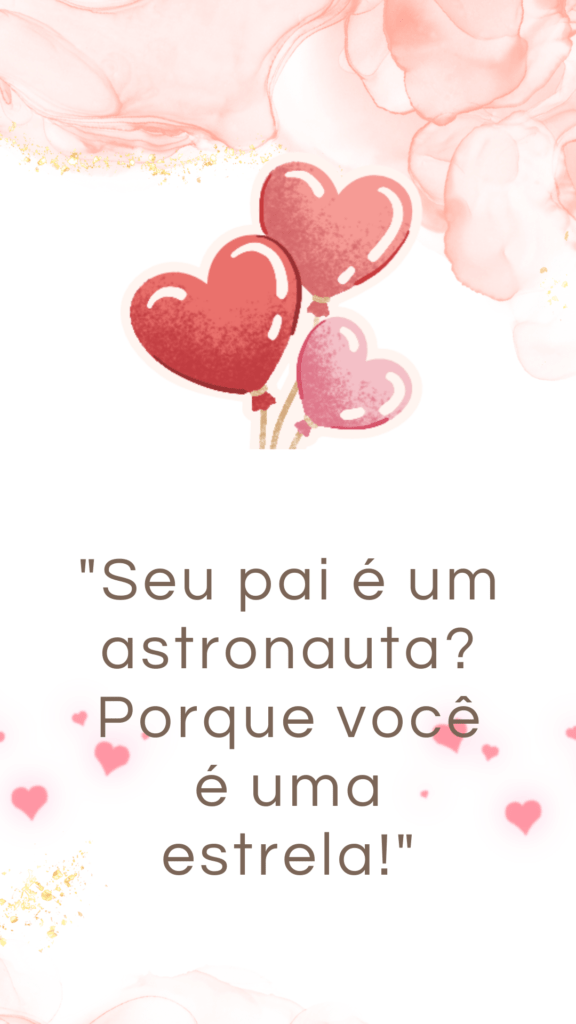 "Seu pai é um astronauta? Porque você é uma estrela!"