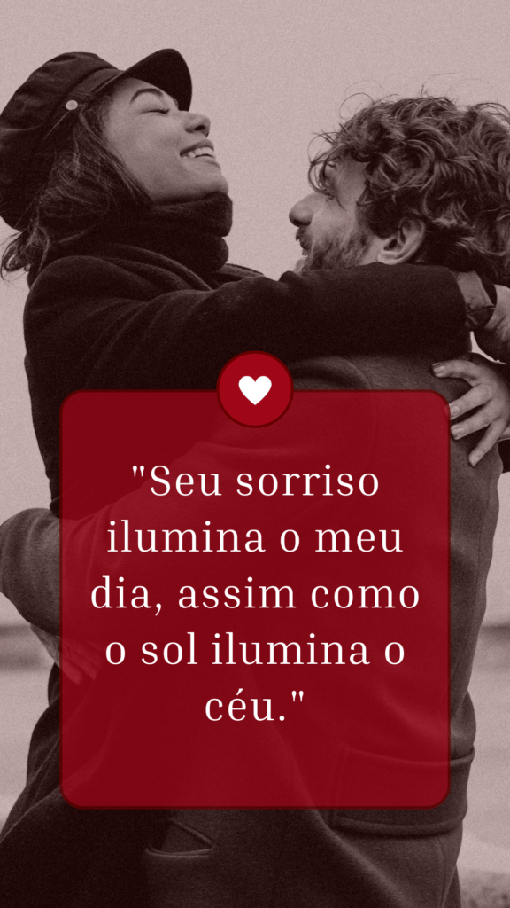 "Seu sorriso ilumina o meu dia, assim como o sol ilumina o céu."