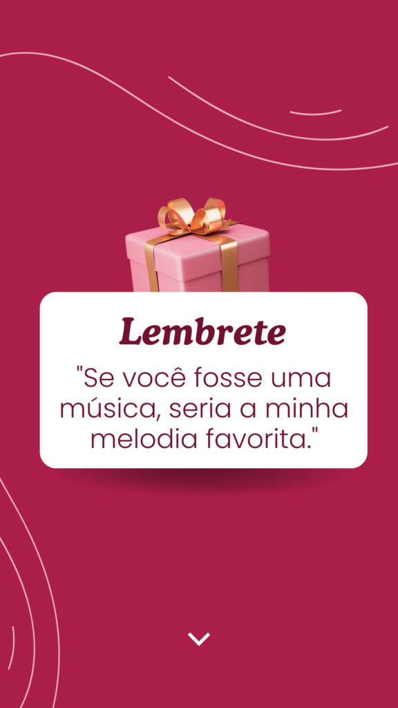 "Se você fosse uma música, seria a minha melodia favorita."