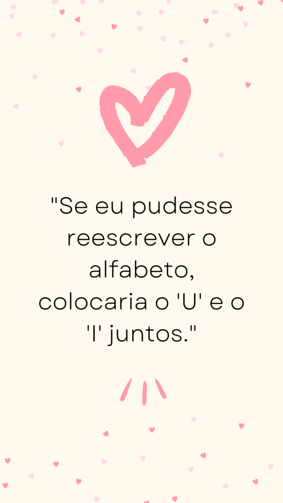 "Se eu pudesse reescrever o alfabeto, colocaria o 'U' e o 'I' juntos."