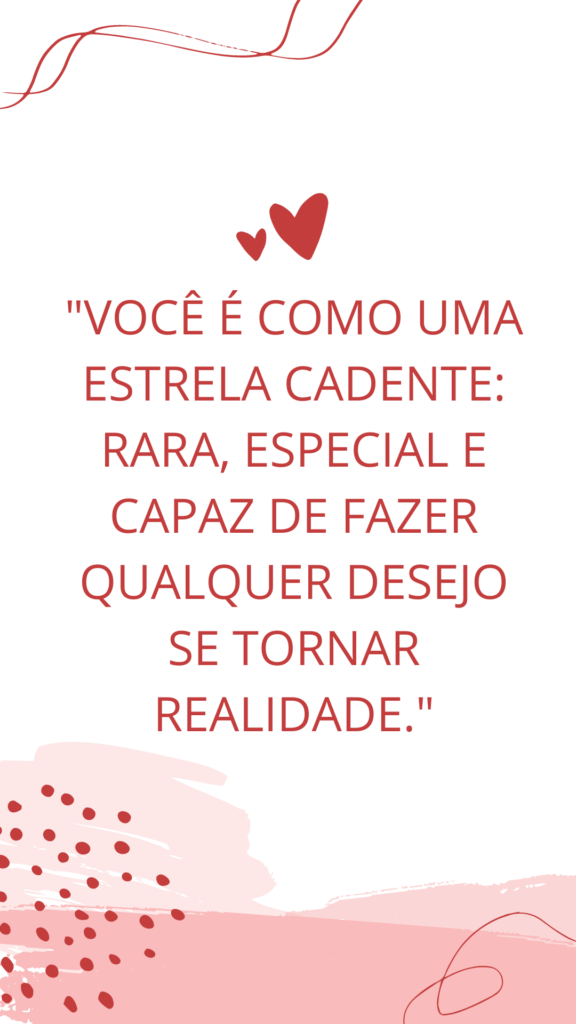 "Você é como uma estrela cadente: rara, especial e capaz de fazer qualquer desejo se tornar realidade."